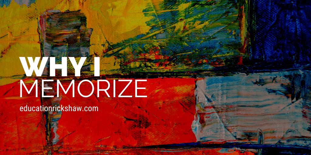 Why I memorize by educationrickshaw