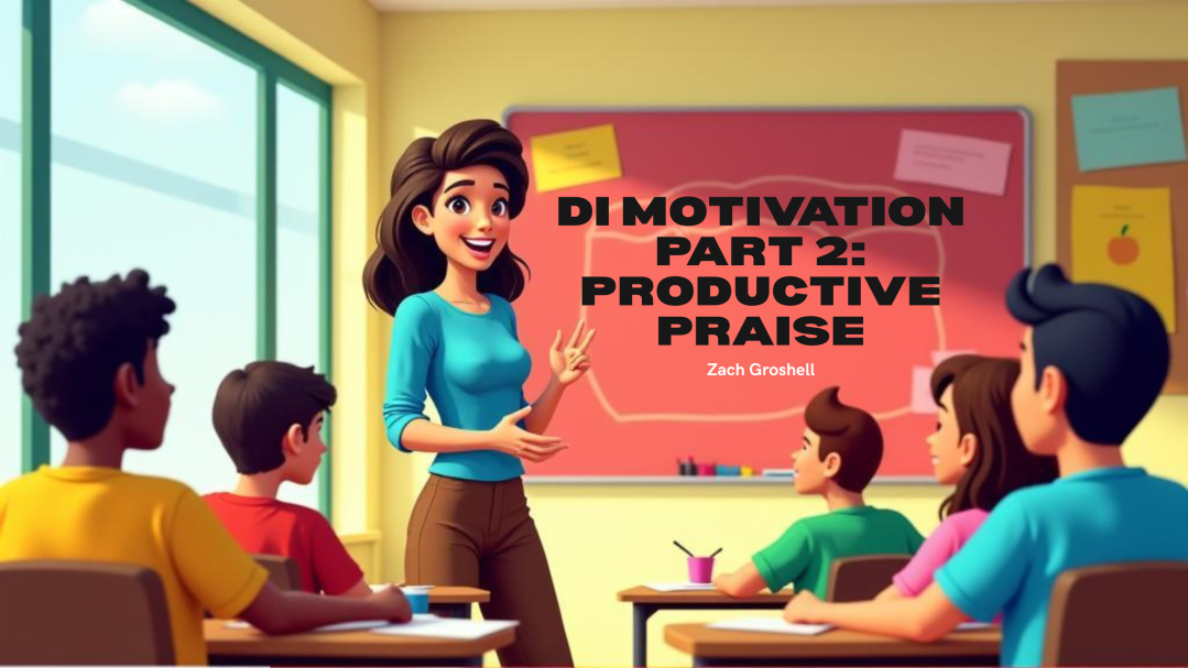 Direct Instruction Motivation Part 2: Productive Praise by Zach Groshell
